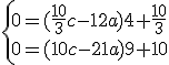 \left\{{0=(\frac{10}{3}c-12a)4+\frac{10}{3} \\ 0=(10c-21a)9+10}